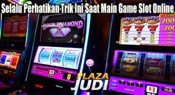Selalu Perhatikan Trik Ini Saat Main Game Slot Online